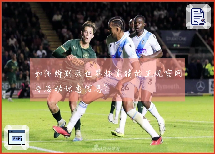 如何辨别买世界杯竞猜的正规官网与活动优惠信息？