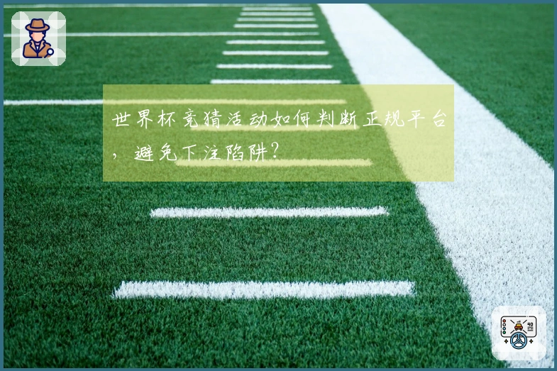 世界杯竞猜活动如何判断正规平台，避免下注陷阱？